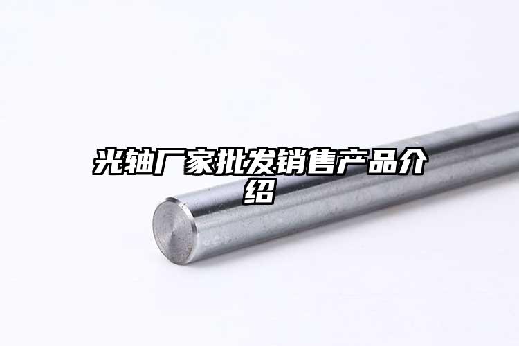 光軸廠家批發(fā)銷售產(chǎn)品介紹