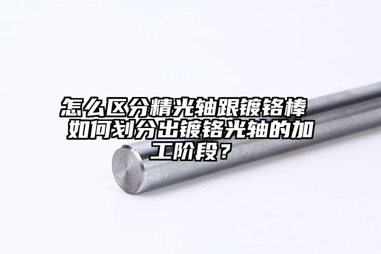 怎么區(qū)分精光軸跟鍍鉻棒 如何劃分出鍍...