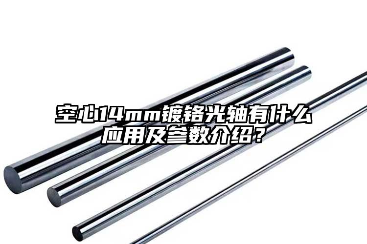 空心14mm鍍鉻光軸有什么應(yīng)用及參數(shù)...