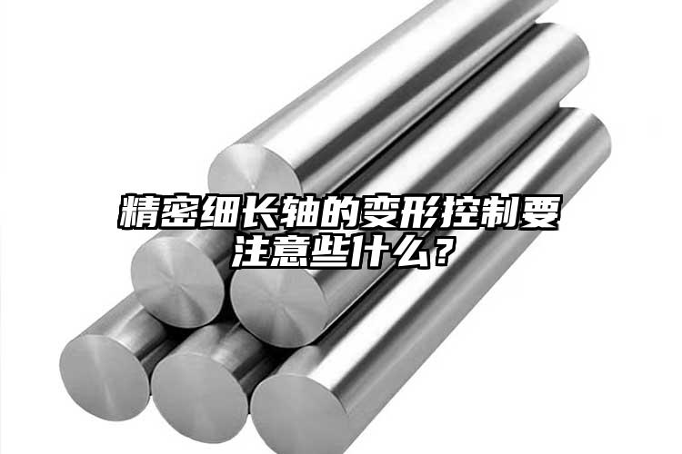 精密細長軸的變形控制要注意些什么？