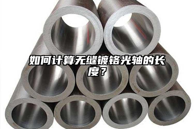 如何計(jì)算無縫鍍鉻光軸的長度？