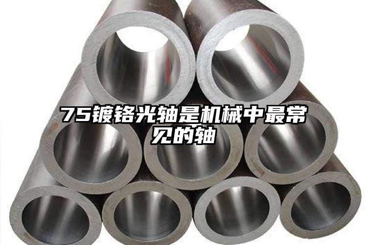 75鍍鉻光軸是機(jī)械中最常見(jiàn)的軸