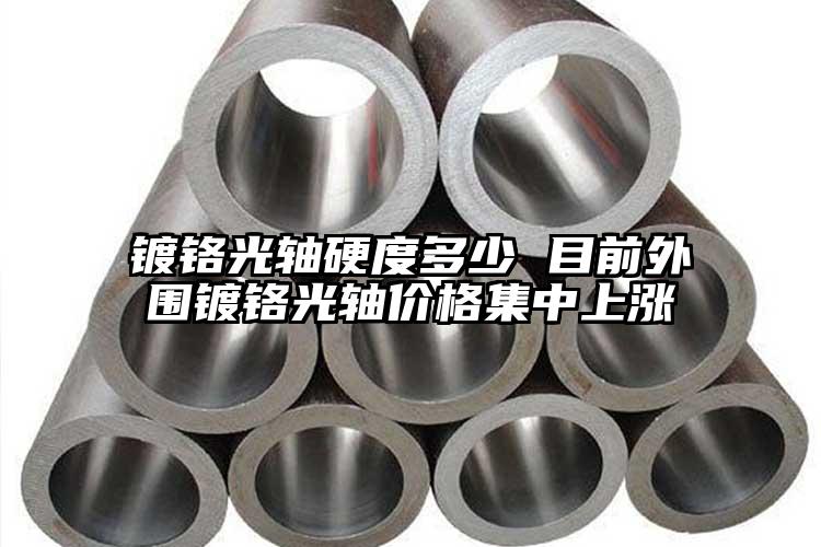 鍍鉻光軸硬度多少 目前外圍鍍鉻光軸價...