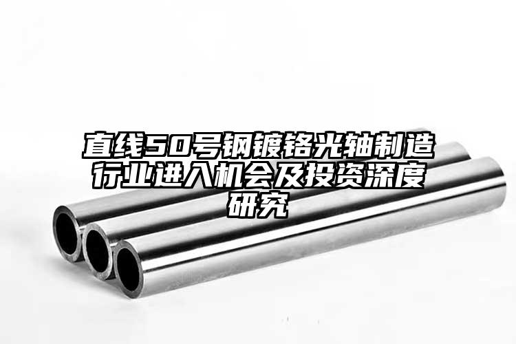 直線50號鋼鍍鉻光軸制造行業(yè)進入機會...