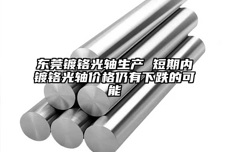 東莞鍍鉻光軸生產(chǎn) 短期內(nèi)鍍鉻光軸價(jià)格...