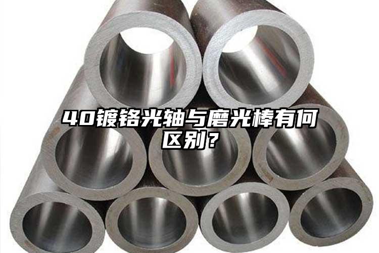 40鍍鉻光軸與磨光棒有何區(qū)別？