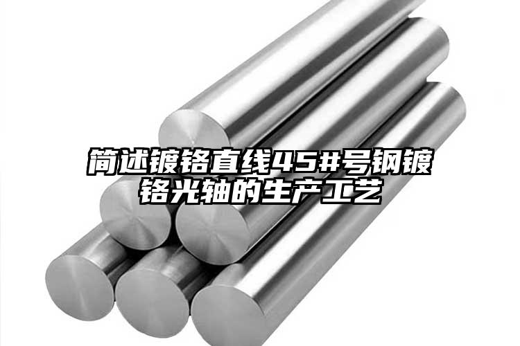 簡(jiǎn)述鍍鉻直線45#號(hào)鋼鍍鉻光軸的生產(chǎn)...