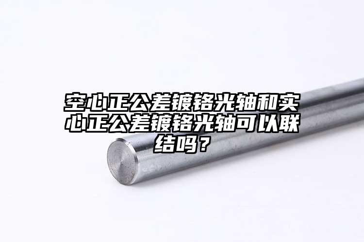 空心正公差鍍鉻光軸和實心正公差鍍鉻光...