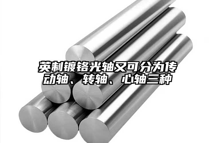 英制鍍鉻光軸又可分為傳動(dòng)軸、轉(zhuǎn)軸、心...