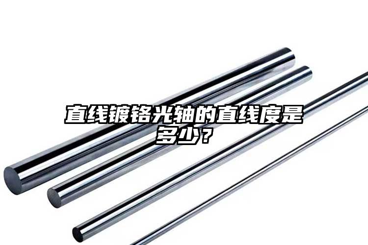 直線鍍鉻光軸的直線度是多少？