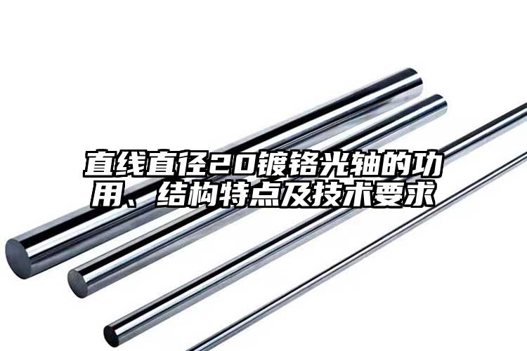 直線直徑20鍍鉻光軸的功用、結構特點...