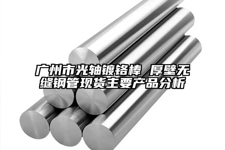 廣州市光軸鍍鉻棒 厚壁無縫鋼管現(xiàn)貨主...