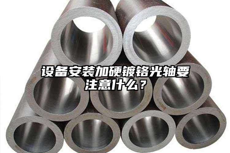 設(shè)備安裝加硬鍍鉻光軸要注意什么？