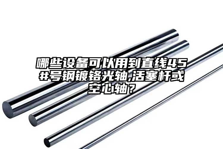 哪些設備可以用到直線45#號鋼鍍鉻光...